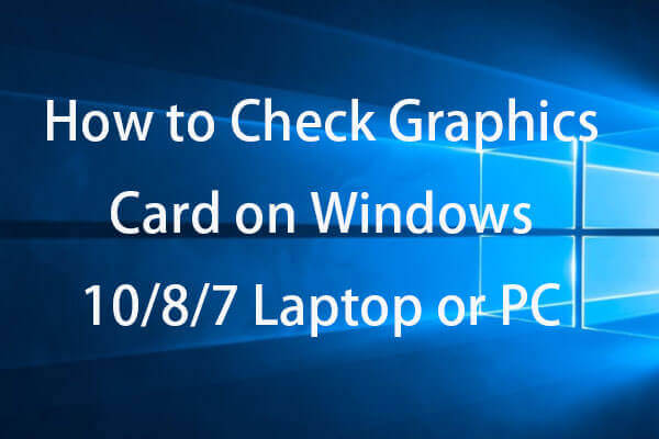 How to Check Graphics Card on Windows 10/8/7 PC – 5 Ways