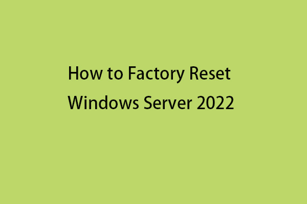 How to Factory Reset Windows Server 2022? Here Are 2 Ways!