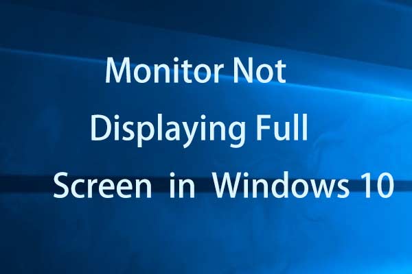 Full Solutions to Monitor Not Displaying Full Screen Windows 10
