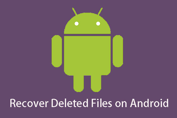 Do You Want to Restore Deleted Files Android? Try MiniTool