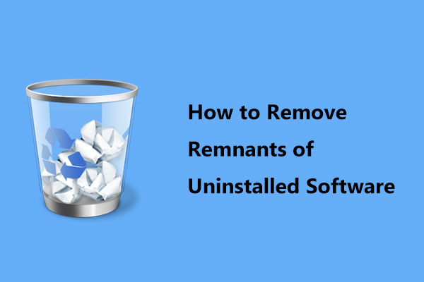 How to Remove Remnants of Uninstalled Software? Try These Ways!