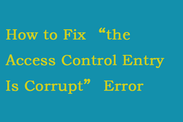 Solutions to Fix the “Access Control Entry Is Corrupt” Error