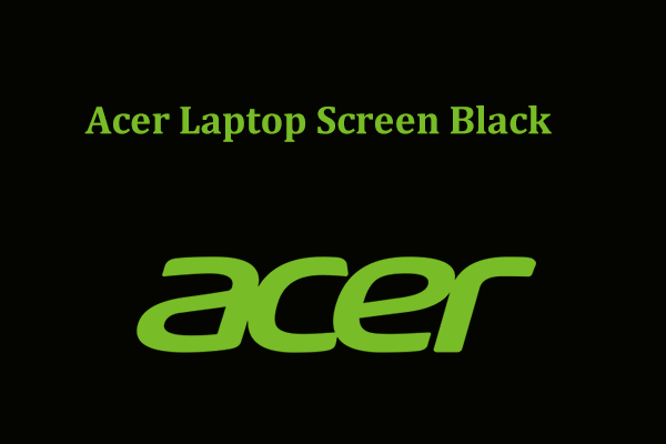 How to Fix Acer Laptop Screen Black But Still Running? Try 7 Ways