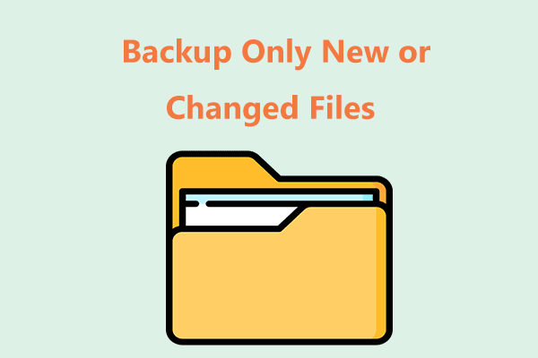 How to Backup Only New or Changed Files in Windows 11/10? 2 Ways