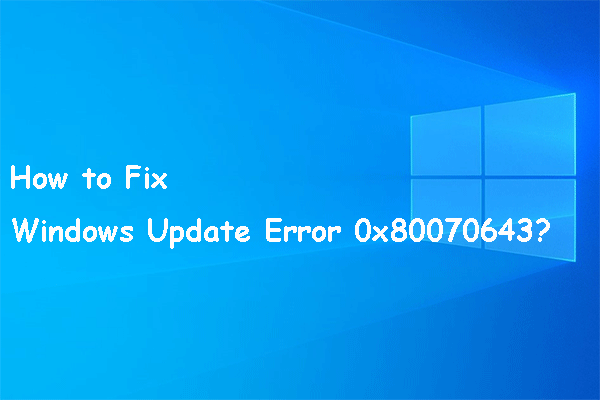 Comment corriger l’erreur de mise à jour Windows 0x80070643? [Problème résolu!]