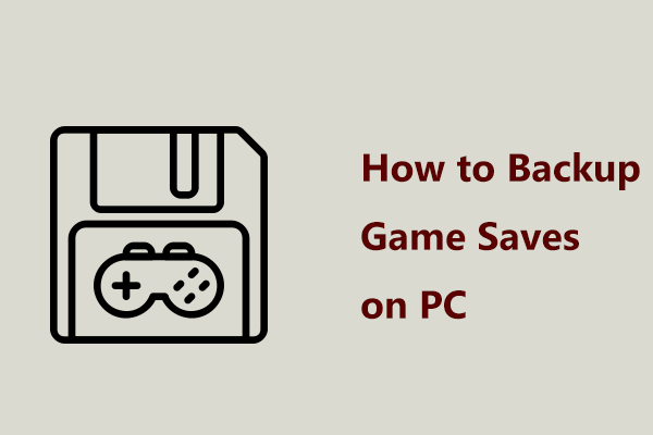 How to Backup Game Saves on PC? See the Step-by-Step Guide!