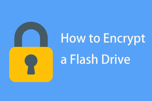How to Encrypt a Flash Drive in Windows 10? A Guide Is Here!