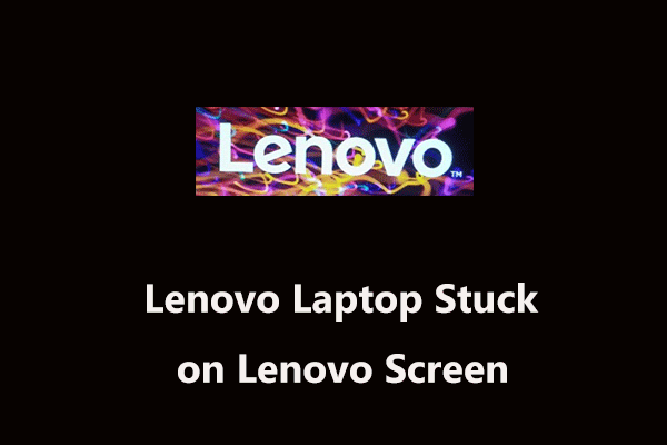 Lenovo Laptop Stuck on Lenovo Screen? Try 9 Ways to Fix!
