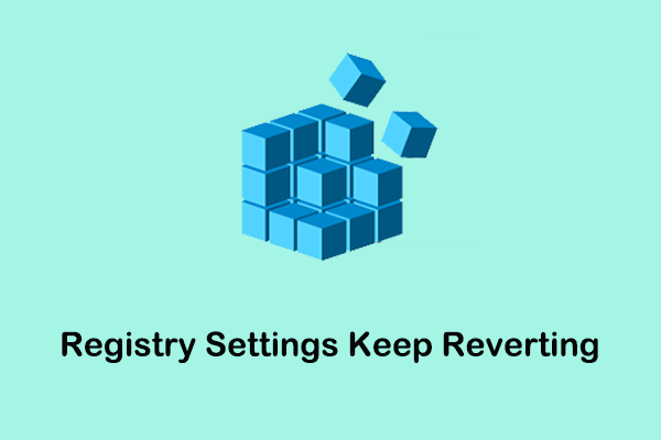 How to Fix if Registry Settings Keep Reverting in Windows 10/11