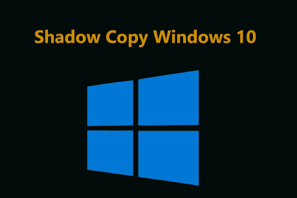 What Is Shadow Copy and How to Use Shadow Copy Windows 10?