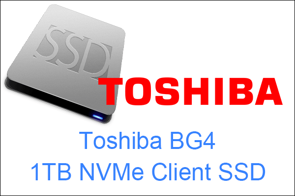 Brief Introduction of Toshiba BG4 1TB NVMe Client SSD