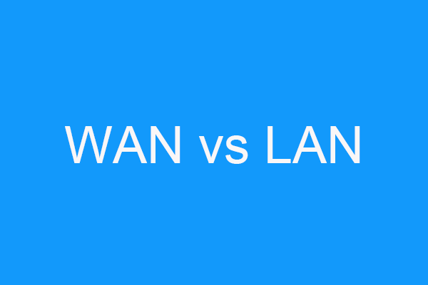 WAN VS LAN: What Is the Difference Between Them?